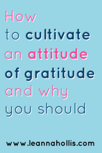 How to cultivate an attitude of gratitude and why you should