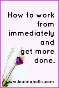 How to work from immediately to get more done