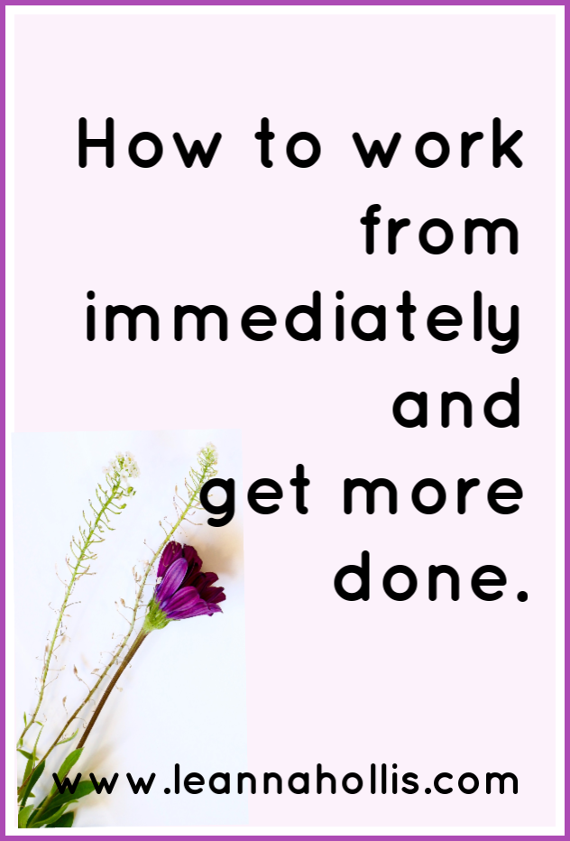 How to work from immediately to get more done